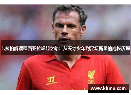 卡拉格解读穆西亚拉崛起之路：从天才少年到足坛新星的成长历程