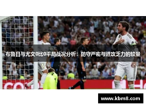 布鲁日与尤文0比0平局战况分析：防守严密与进攻乏力的较量