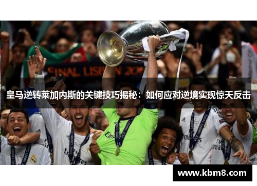 皇马逆转莱加内斯的关键技巧揭秘：如何应对逆境实现惊天反击