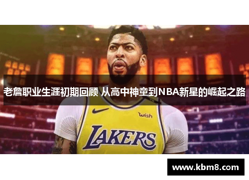 老詹职业生涯初期回顾 从高中神童到NBA新星的崛起之路