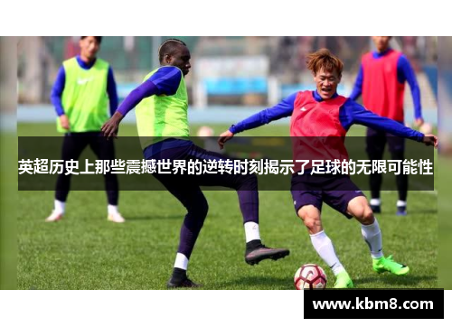 英超历史上那些震撼世界的逆转时刻揭示了足球的无限可能性