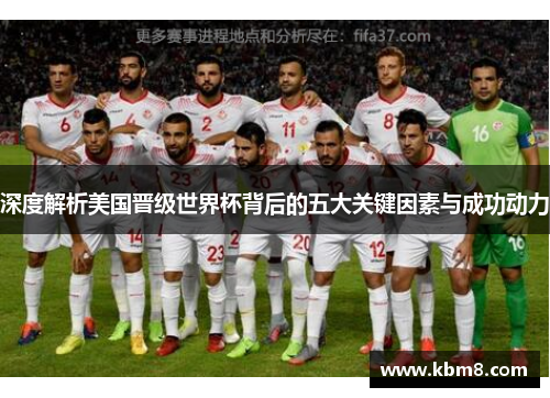 深度解析美国晋级世界杯背后的五大关键因素与成功动力